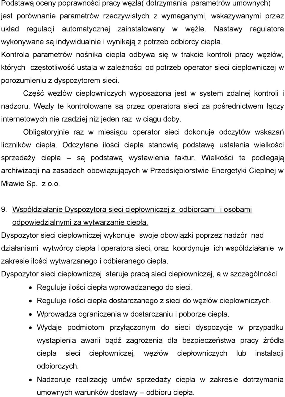 Kontrola parametrów nośnika ciepła odbywa się w trakcie kontroli pracy węzłów, których częstotliwość ustala w zależności od potrzeb operator sieci ciepłowniczej w porozumieniu z dyspozytorem sieci.