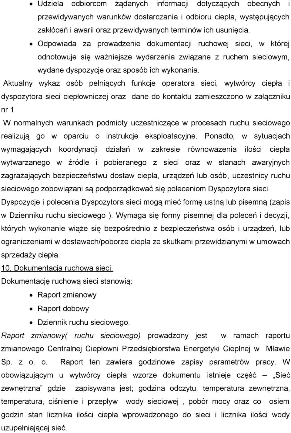 Aktualny wykaz osób pełniących funkcje operatora sieci, wytwórcy ciepła i dyspozytora sieci ciepłowniczej oraz dane do kontaktu zamieszczono w załączniku nr 1 W normalnych warunkach podmioty