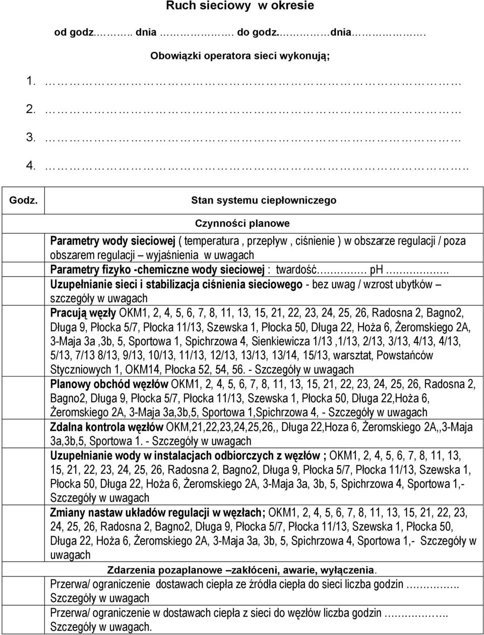 -chemiczne wody sieciowej : twardość ph Uzupełnianie sieci i stabilizacja ciśnienia sieciowego - bez uwag / wzrost ubytków szczegóły w uwagach Pracują węzły OKM1, 2, 4, 5, 6, 7, 8, 11, 13, 15, 21,