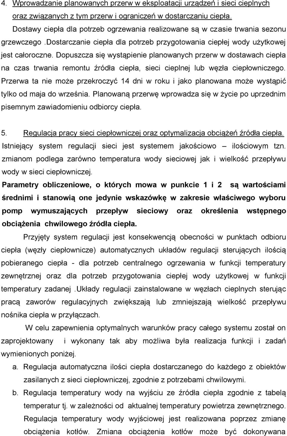 Dopuszcza się wystąpienie planowanych przerw w dostawach ciepła na czas trwania remontu źródła ciepła, sieci cieplnej lub węzła ciepłowniczego.