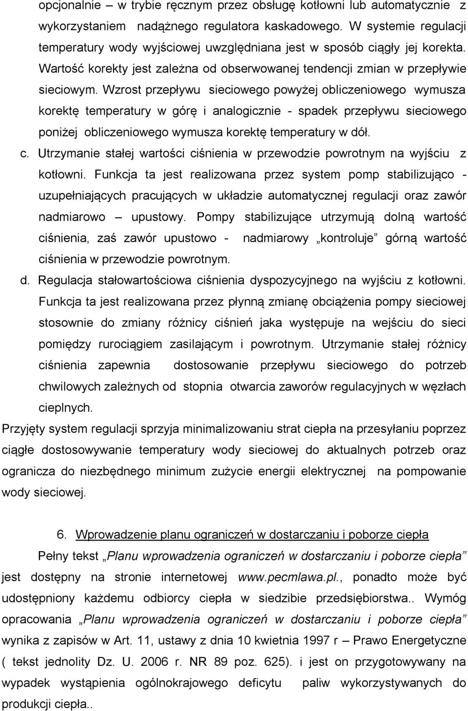 Wzrost przepływu sieciowego powyżej obliczeniowego wymusza korektę temperatury w górę i analogicznie - spadek przepływu sieciowego poniżej obliczeniowego wymusza korektę temperatury w dół. c.