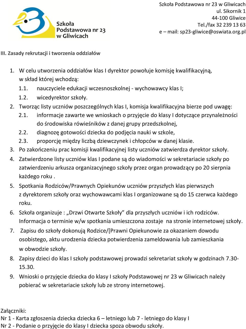 informacje zawarte we wnioskach o przyjęcie do klasy I dotyczące przynależności do środowiska rówieśników z danej grupy przedszkolnej, 2.2. diagnozę gotowości dziecka do podjęcia nauki w szkole, 2.3.