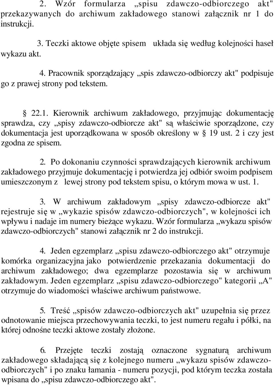 Kierownik archiwum zakładowego, przyjmując dokumentację sprawdza, czy spisy zdawczo-odbiorcze akt" są właściwie sporządzone, czy dokumentacja jest uporządkowana w sposób określony w 19 ust.