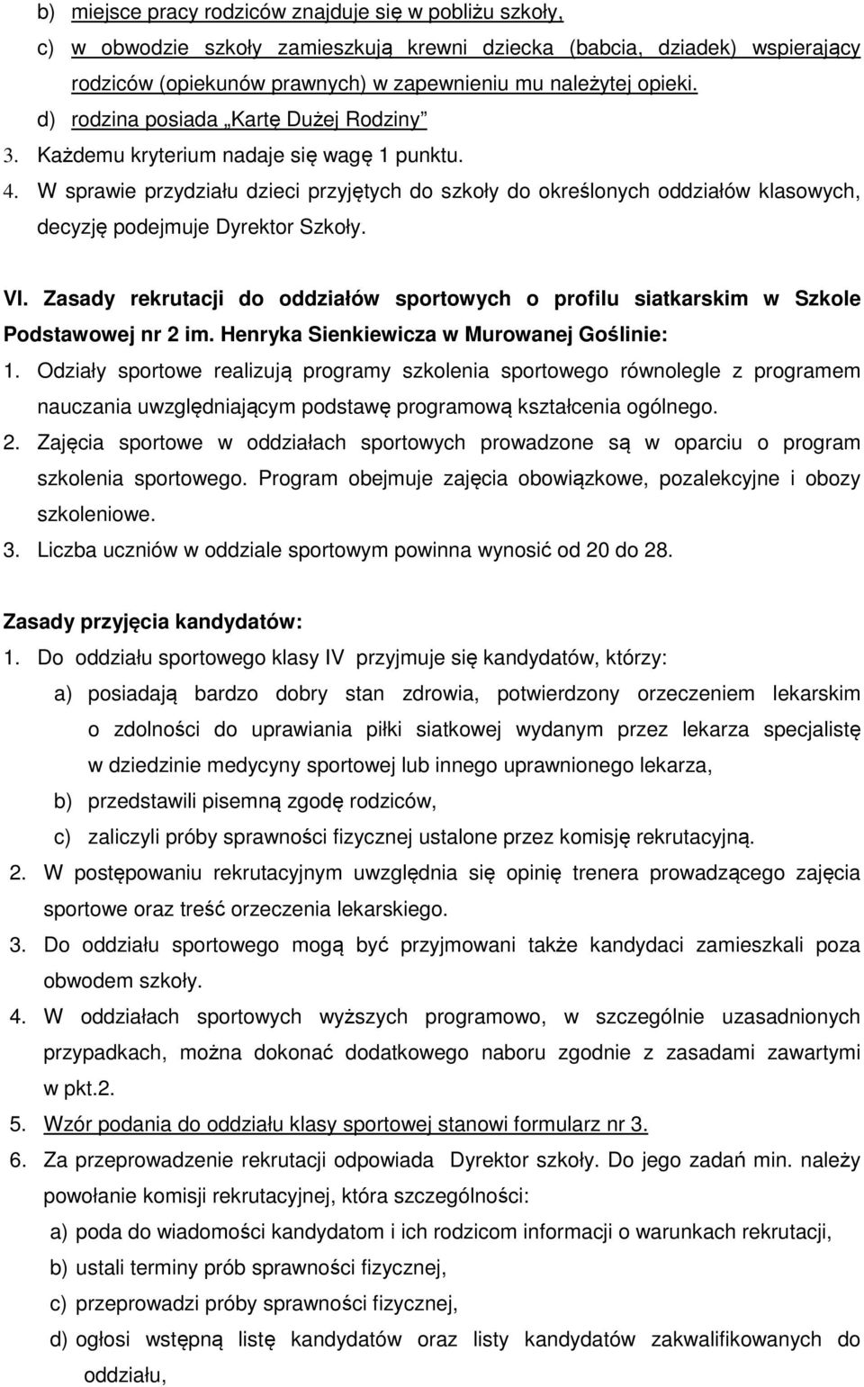 W sprawie przydziału dzieci przyjętych do szkoły do określonych oddziałów klasowych, decyzję podejmuje Dyrektor Szkoły. VI.