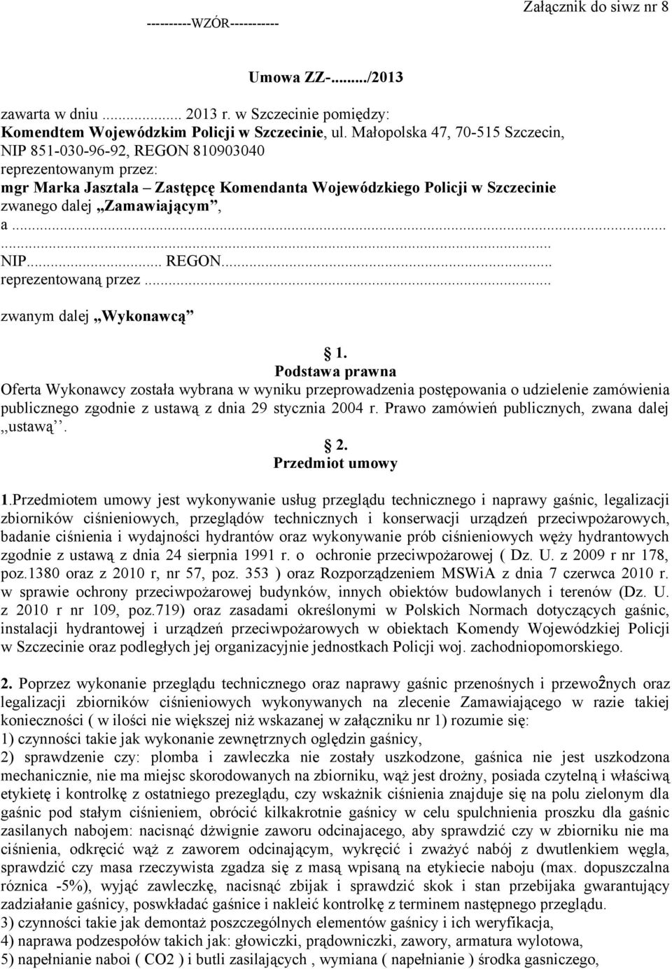 .. zwanym dalej Wykonawcą 1. Podstawa prawna Oferta Wykonawcy została wybrana w wyniku przeprowadzenia postępowania o udzielenie zamówienia publicznego zgodnie z ustawą z dnia 29 stycznia 2004 r.