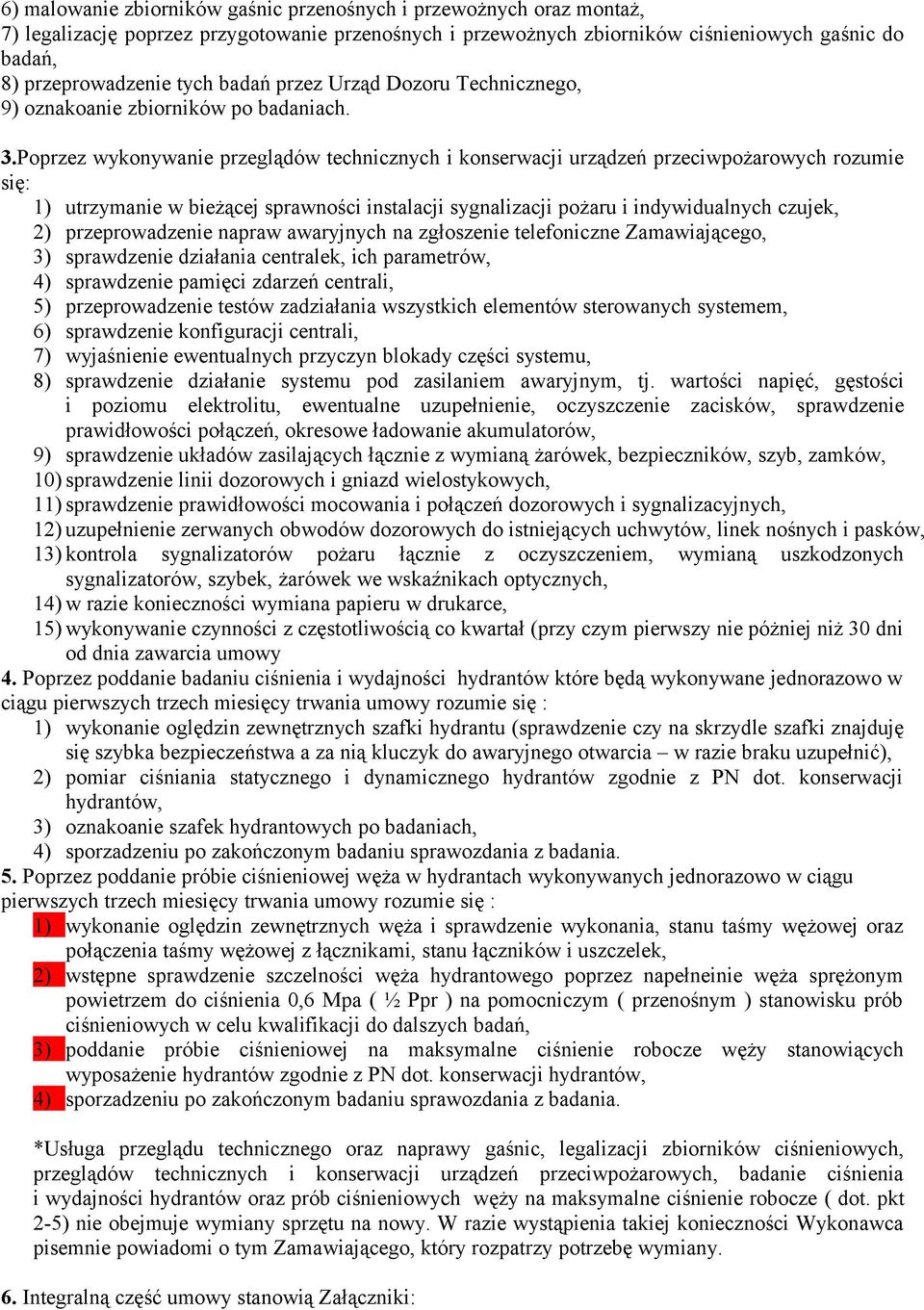 Poprzez wykonywanie przeglądów technicznych i konserwacji urządzeń przeciwpożarowych rozumie się: 1) utrzymanie w bieżącej sprawności instalacji sygnalizacji pożaru i indywidualnych czujek, 2)