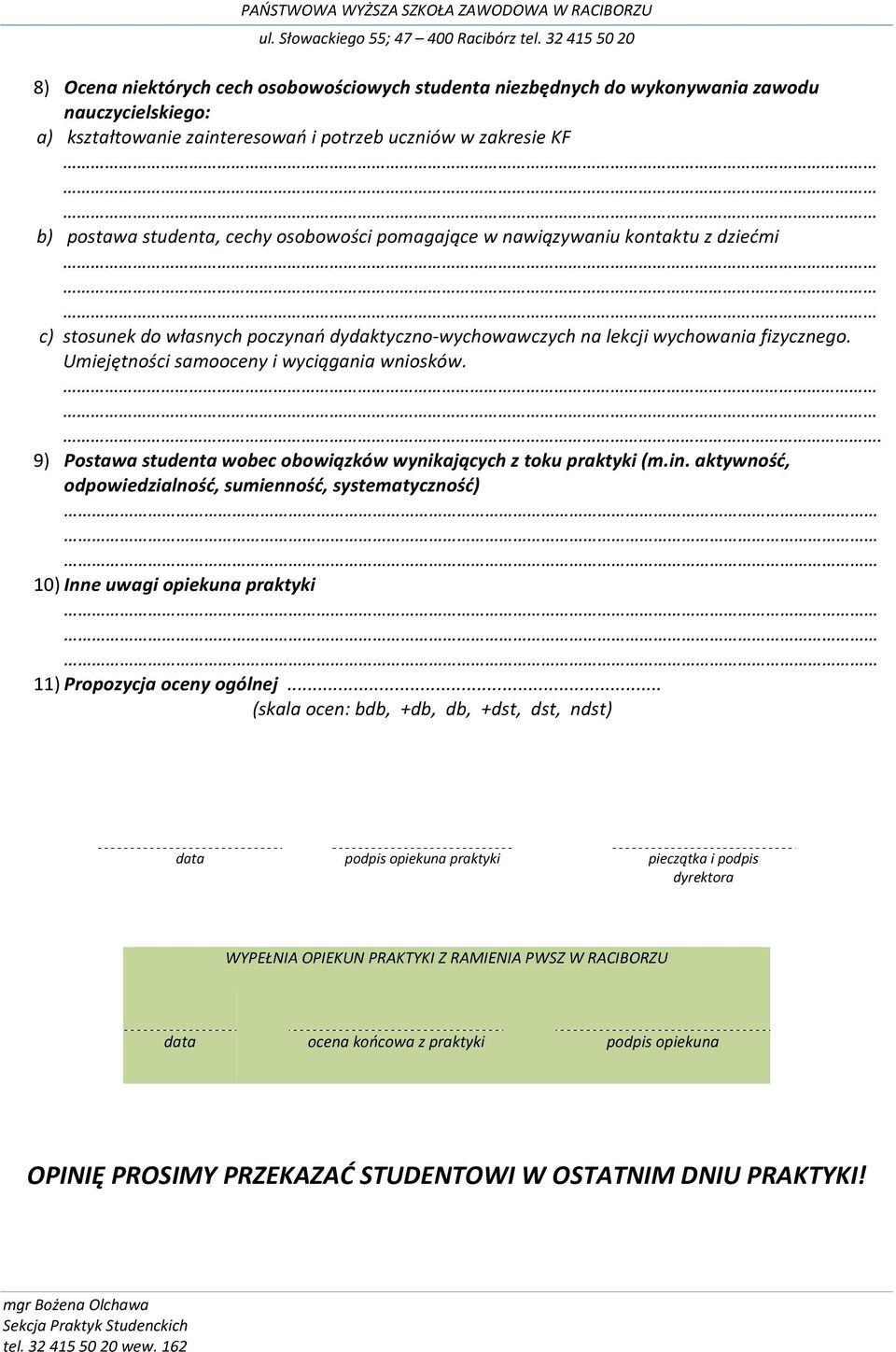 . 9) Postawa studenta wobec obowiązków wynikających z toku praktyki (m.in. aktywność, odpowiedzialność, sumienność, systematyczność) 10) Inne uwagi opiekuna praktyki 11) Propozycja oceny ogólnej.