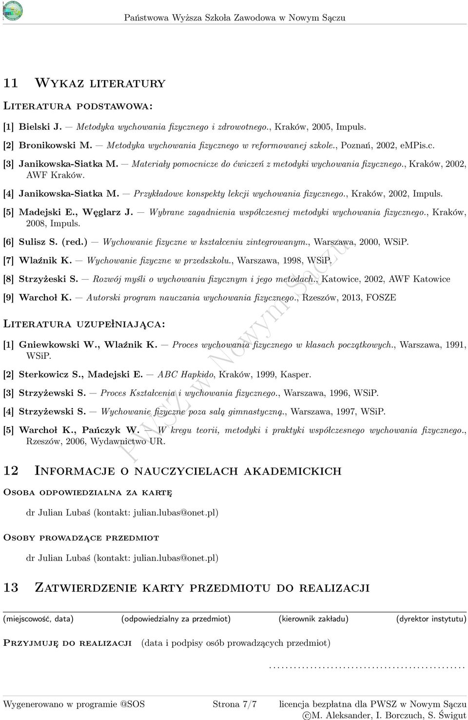 [] Madejski E., Węglarz J. Wybrane zagadnienia wspó lczesnej metodyki, Kraków, 008, Impuls. [6] Sulisz S. (red.) Wychowanie fizyczne w kszta lceniu zintegrowanym., Warszawa, 000, WSiP. [7] Wlaźnik K.