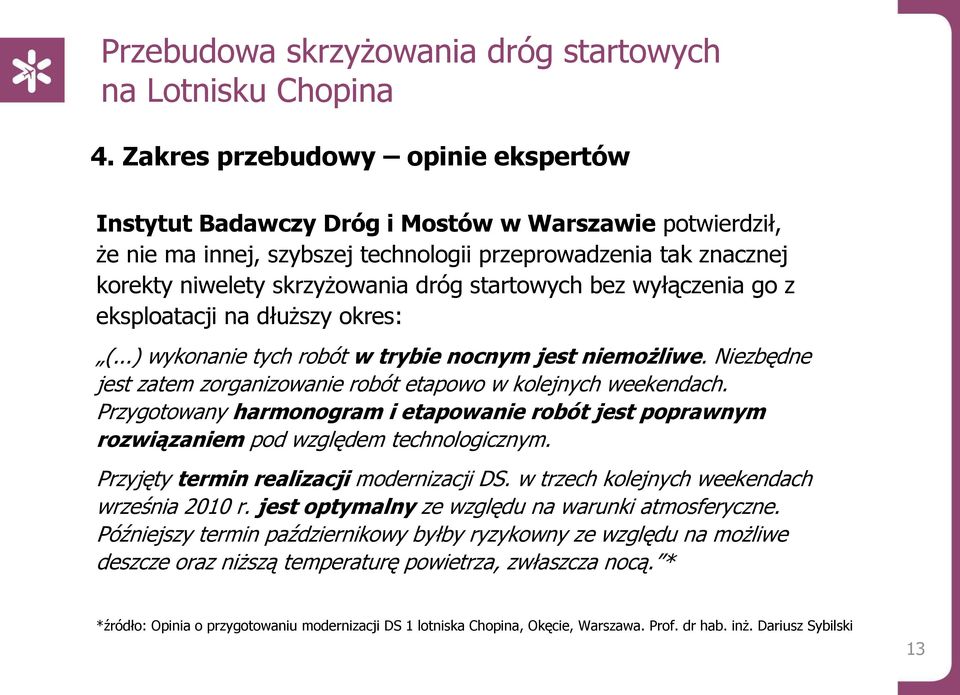 Przygotowany harmonogram i etapowanie robót jest poprawnym rozwiązaniem pod względem technologicznym. Przyjęty termin realizacji modernizacji DS. w trzech kolejnych weekendach września 2010 r.