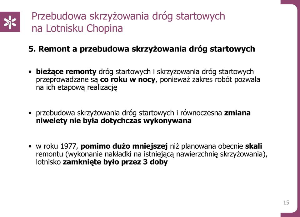 startowych i równoczesna zmiana niwelety nie była dotychczas wykonywana w roku 1977, pomimo duŝo mniejszej niŝ