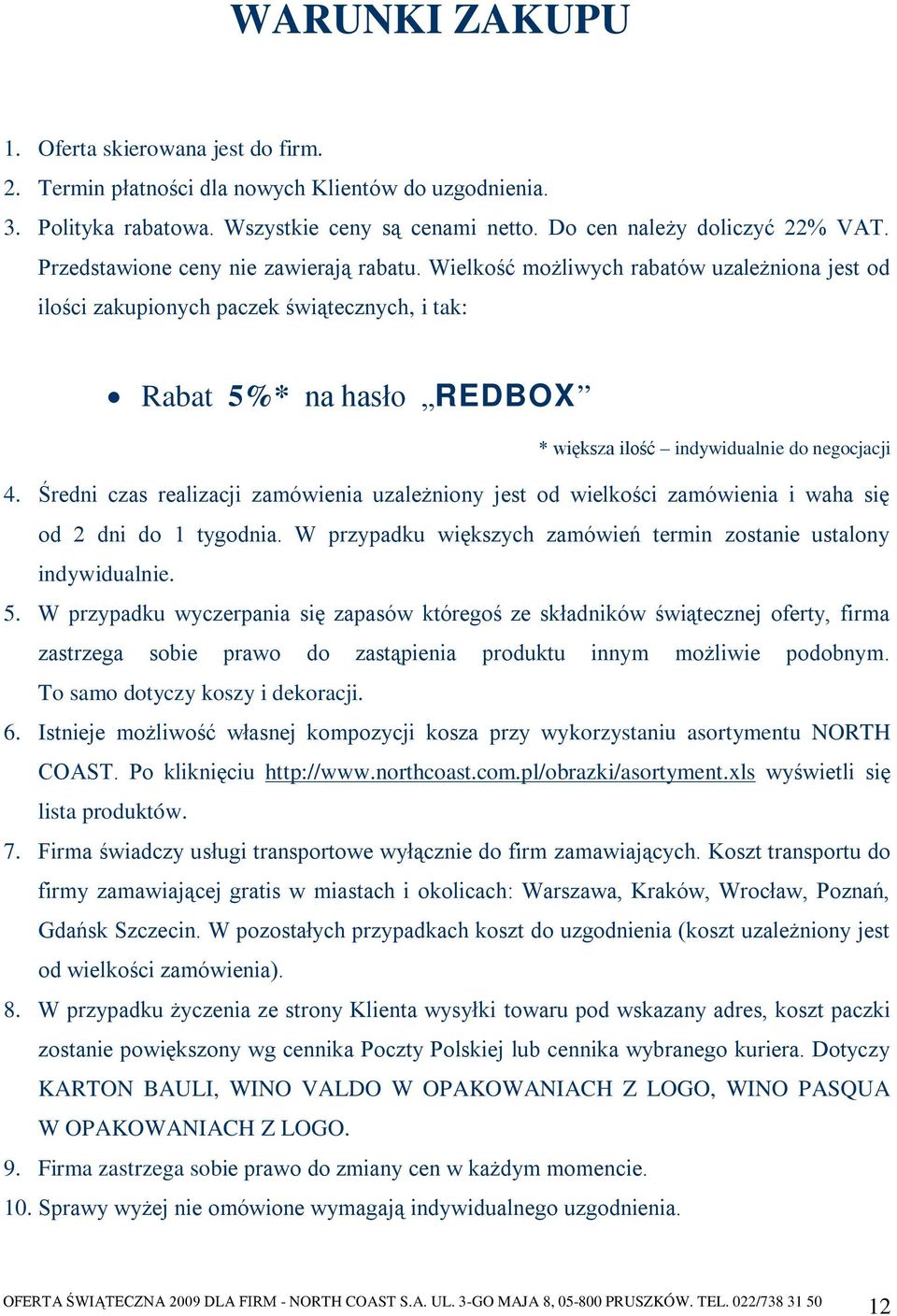 Wielkość możliwych rabatów uzależniona jest od ilości zakupionych paczek świątecznych, i tak: Rabat 5%* na hasło REDBOX * większa ilość indywidualnie do negocjacji 4.