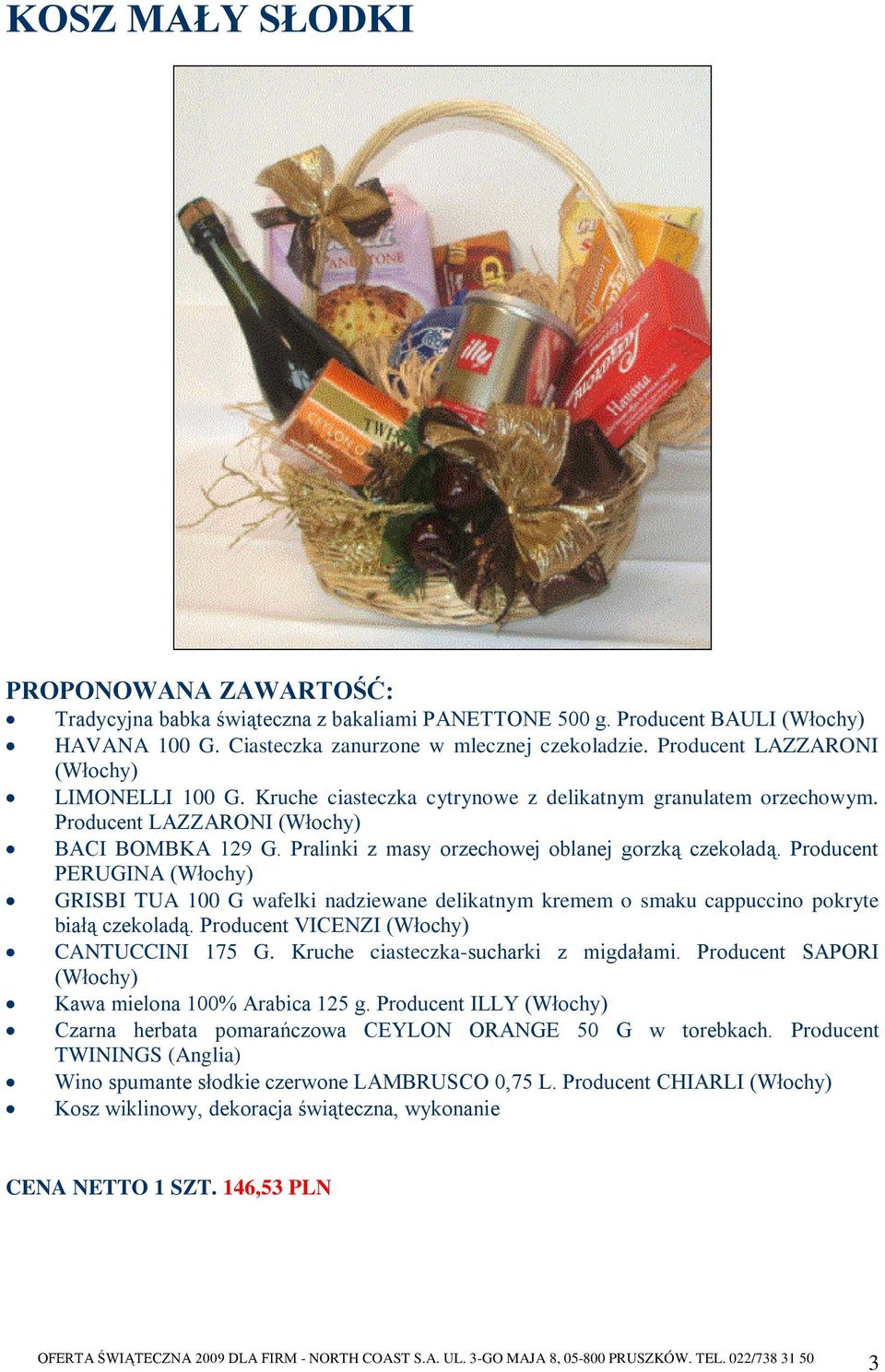 Producent PERUGINA GRISBI TUA 100 G wafelki nadziewane delikatnym kremem o smaku cappuccino pokryte białą czekoladą. Producent VICENZI CANTUCCINI 175 G. Kruche ciasteczka-sucharki z migdałami.