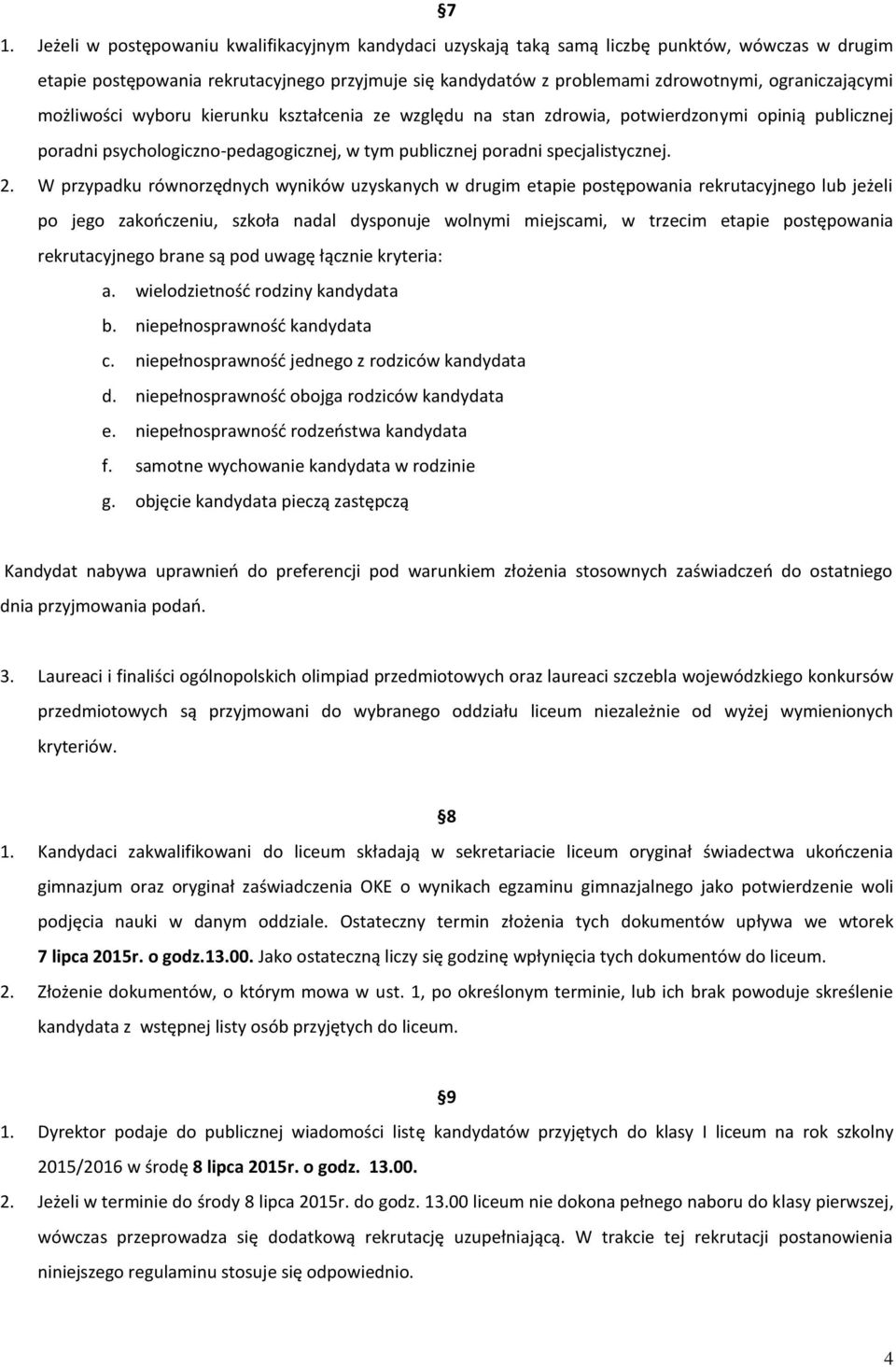 W przypadku równorzędnych wyników uzyskanych w drugim etapie postępowania rekrutacyjnego lub jeżeli po jego zakończeniu, szkoła nadal dysponuje wolnymi miejscami, w trzecim etapie postępowania