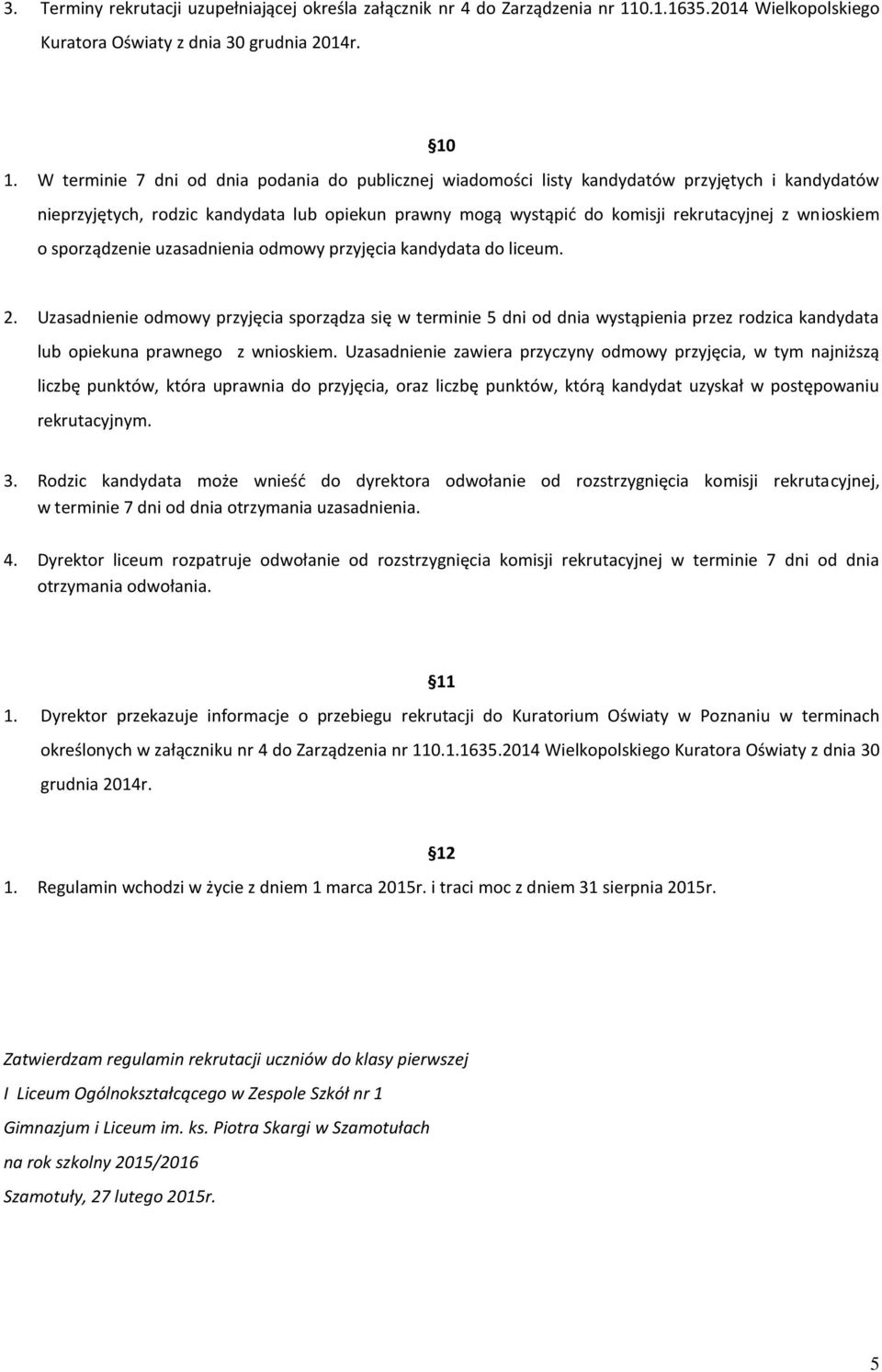 wnioskiem o sporządzenie uzasadnienia odmowy przyjęcia kandydata do liceum. 2.