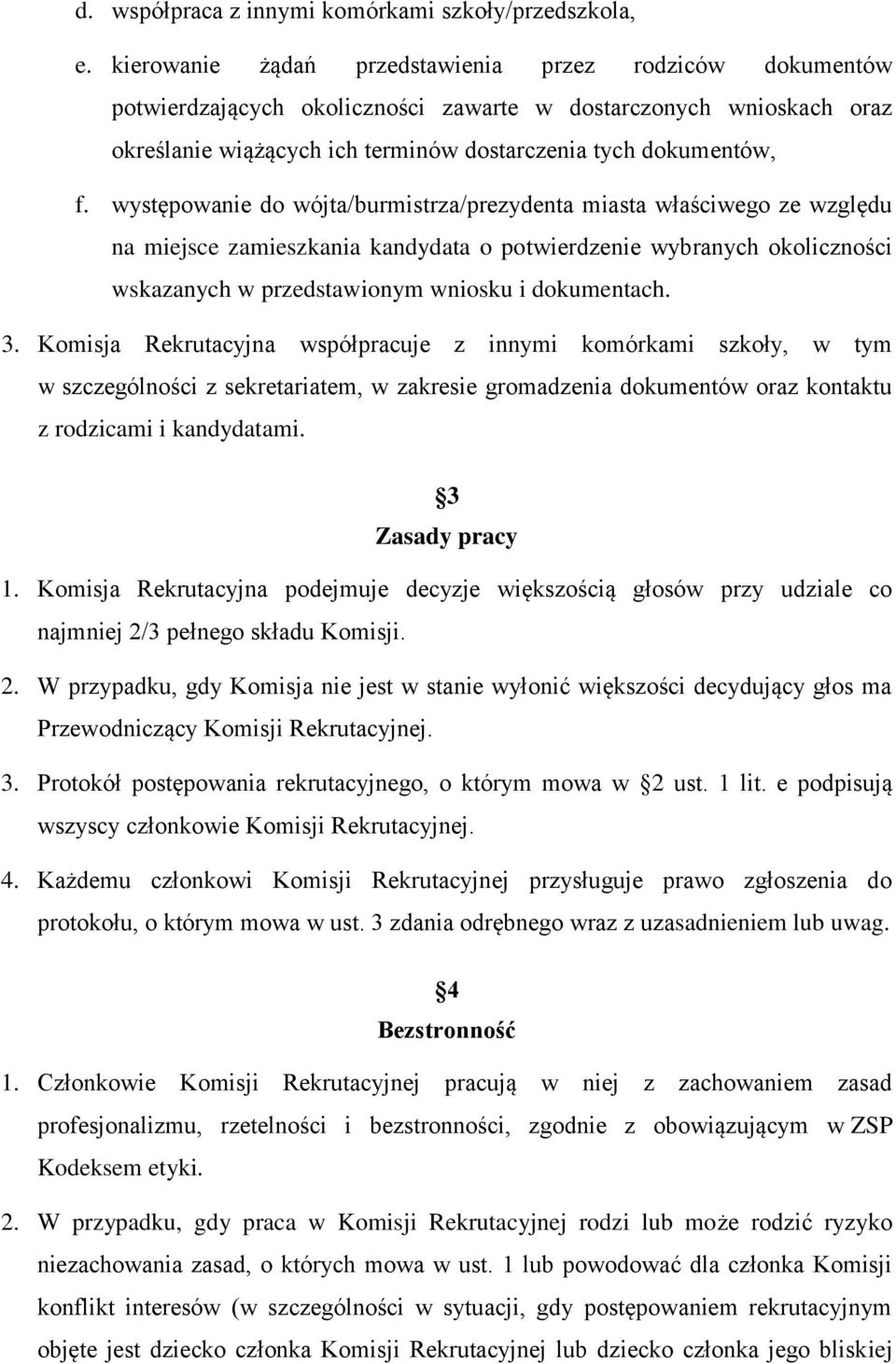 występowanie do wójta/burmistrza/prezydenta miasta właściwego ze względu na miejsce zamieszkania kandydata o potwierdzenie wybranych okoliczności wskazanych w przedstawionym wniosku i dokumentach. 3.