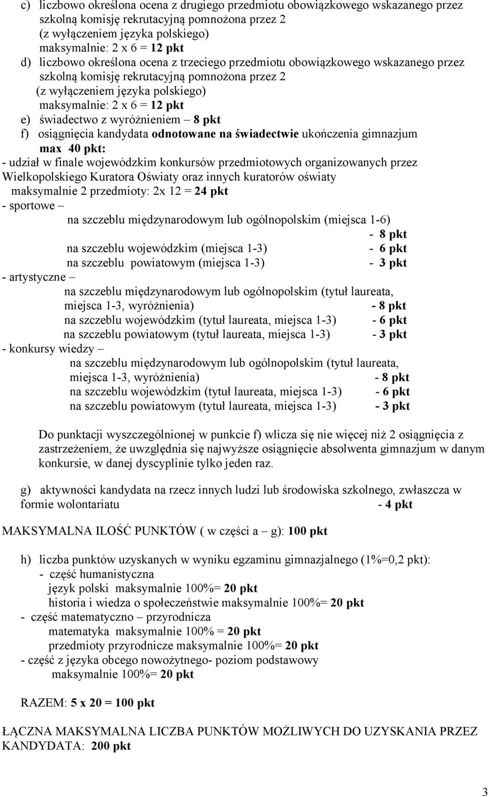 innych kuratorów oświaty maksymalnie 2 przedmioty: 2x 12 = 24 pkt - sportowe na szczeblu międzynarodowym lub ogólnopolskim (miejsca 1-6) na szczeblu wojewódzkim (miejsca 1-3) - 6 pkt na szczeblu