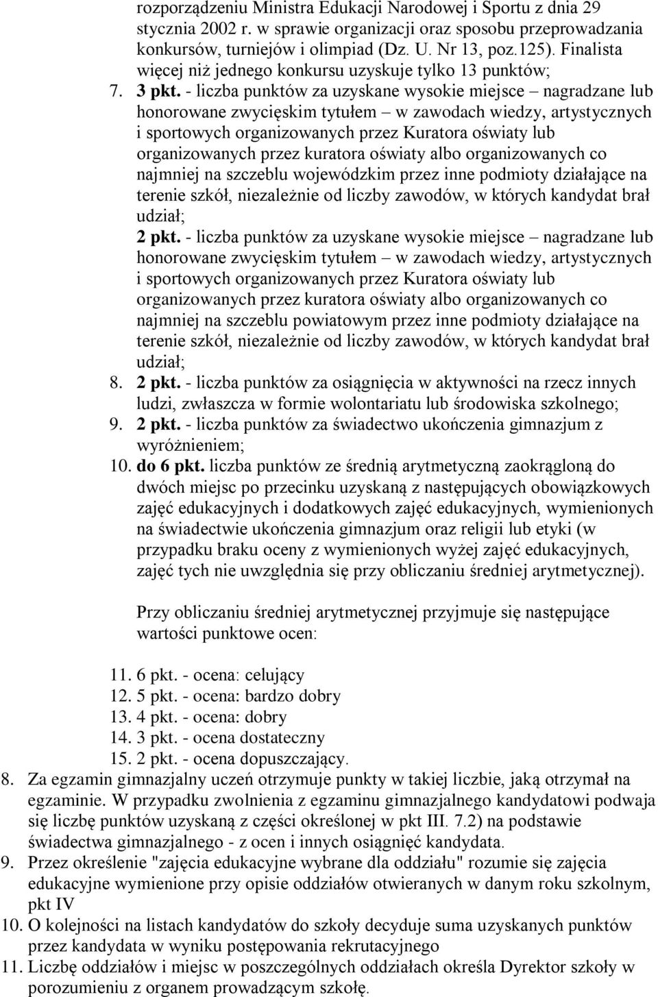 - liczba punktów za uzyskane wysokie miejsce nagradzane lub honorowane zwycięskim tytułem w zawodach wiedzy, artystycznych i sportowych organizowanych przez Kuratora oświaty lub organizowanych przez