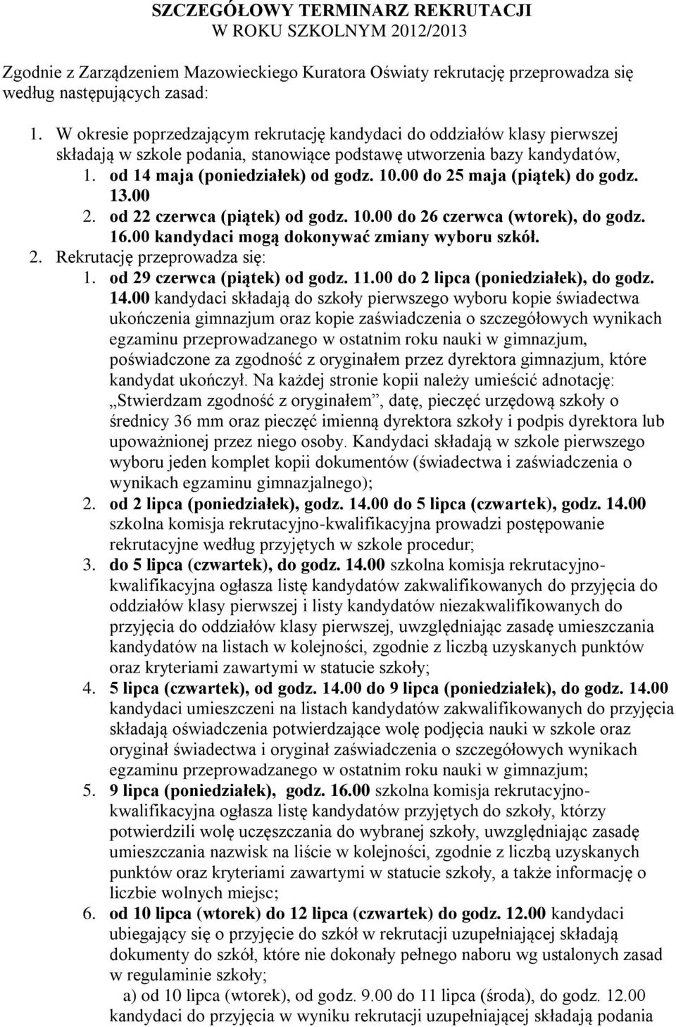 00 do 25 maja (piątek) do godz. 13.00 2. od 22 czerwca (piątek) od godz. 10.00 do 26 czerwca (wtorek), do godz. 16.00 kandydaci mogą dokonywać zmiany wyboru szkół. 2. Rekrutację przeprowadza się: 1.