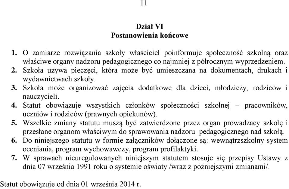 Statut obowiązuje wszystkich członków społeczności szkolnej pracowników, uczniów i rodziców (prawnych opiekunów). 5.