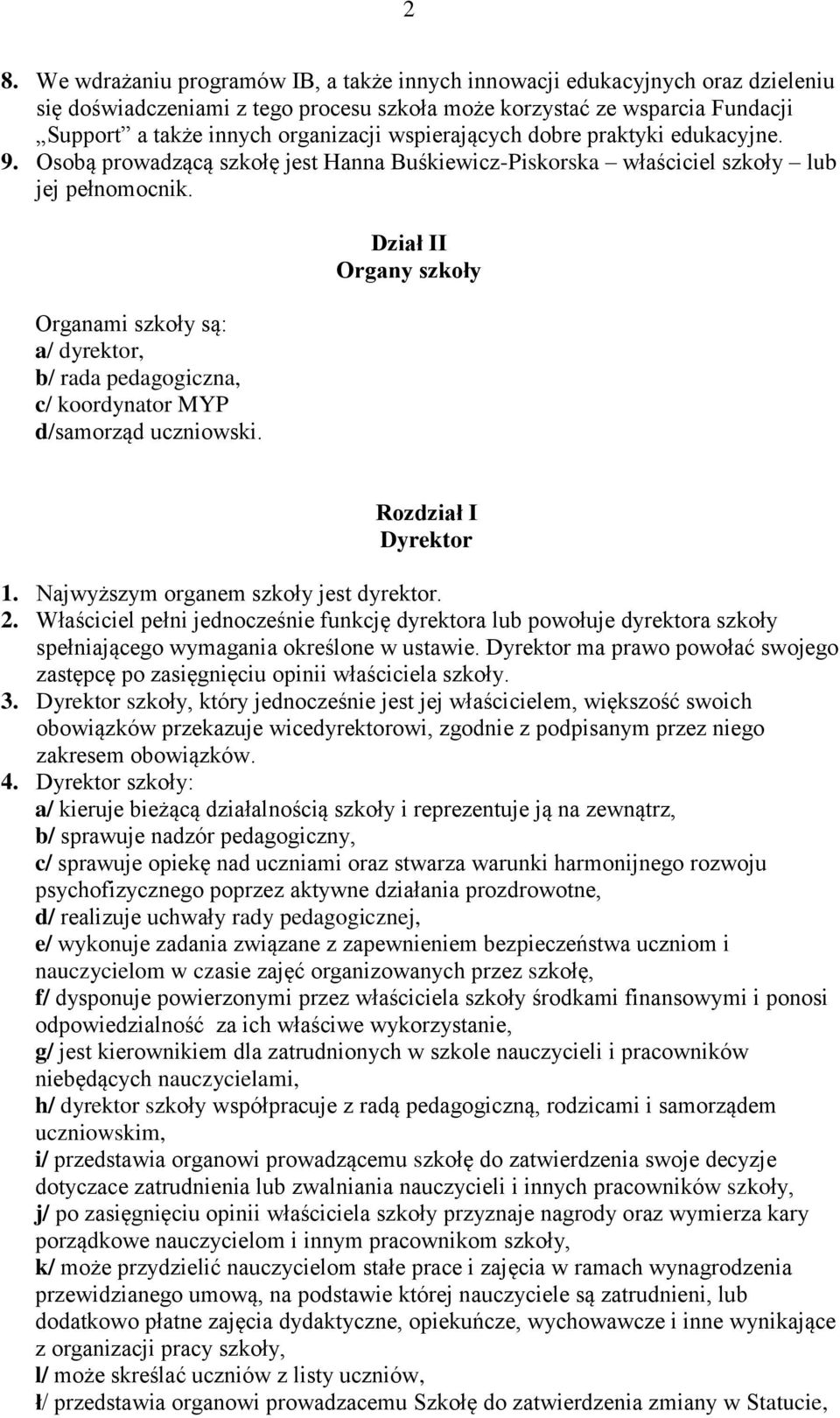 Organami szkoły są: a/ dyrektor, b/ rada pedagogiczna, c/ koordynator MYP d/samorząd uczniowski. Dział II Organy szkoły Rozdział I Dyrektor 1. Najwyższym organem szkoły jest dyrektor. 2.