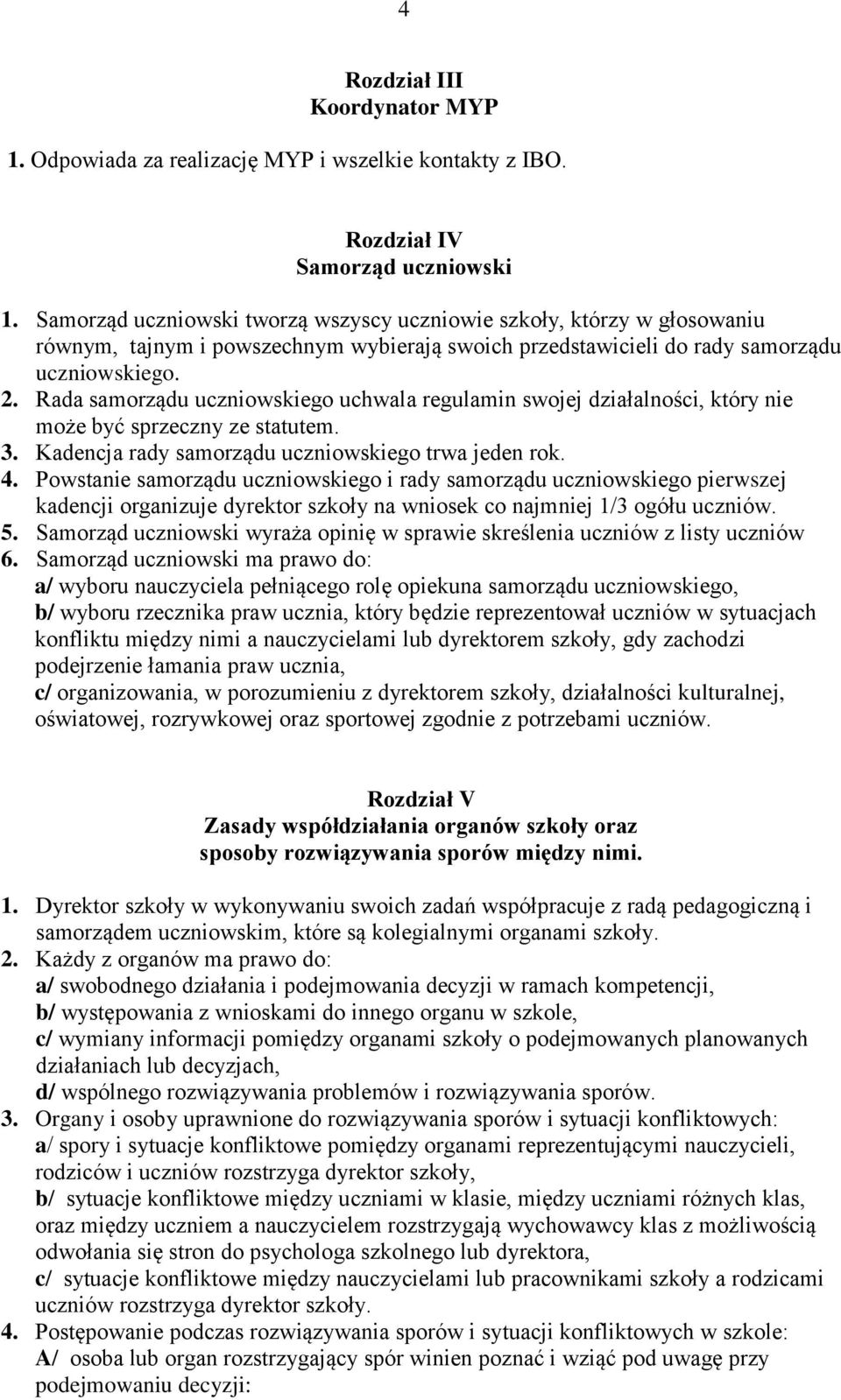 Rada samorządu uczniowskiego uchwala regulamin swojej działalności, który nie może być sprzeczny ze statutem. 3. Kadencja rady samorządu uczniowskiego trwa jeden rok. 4.