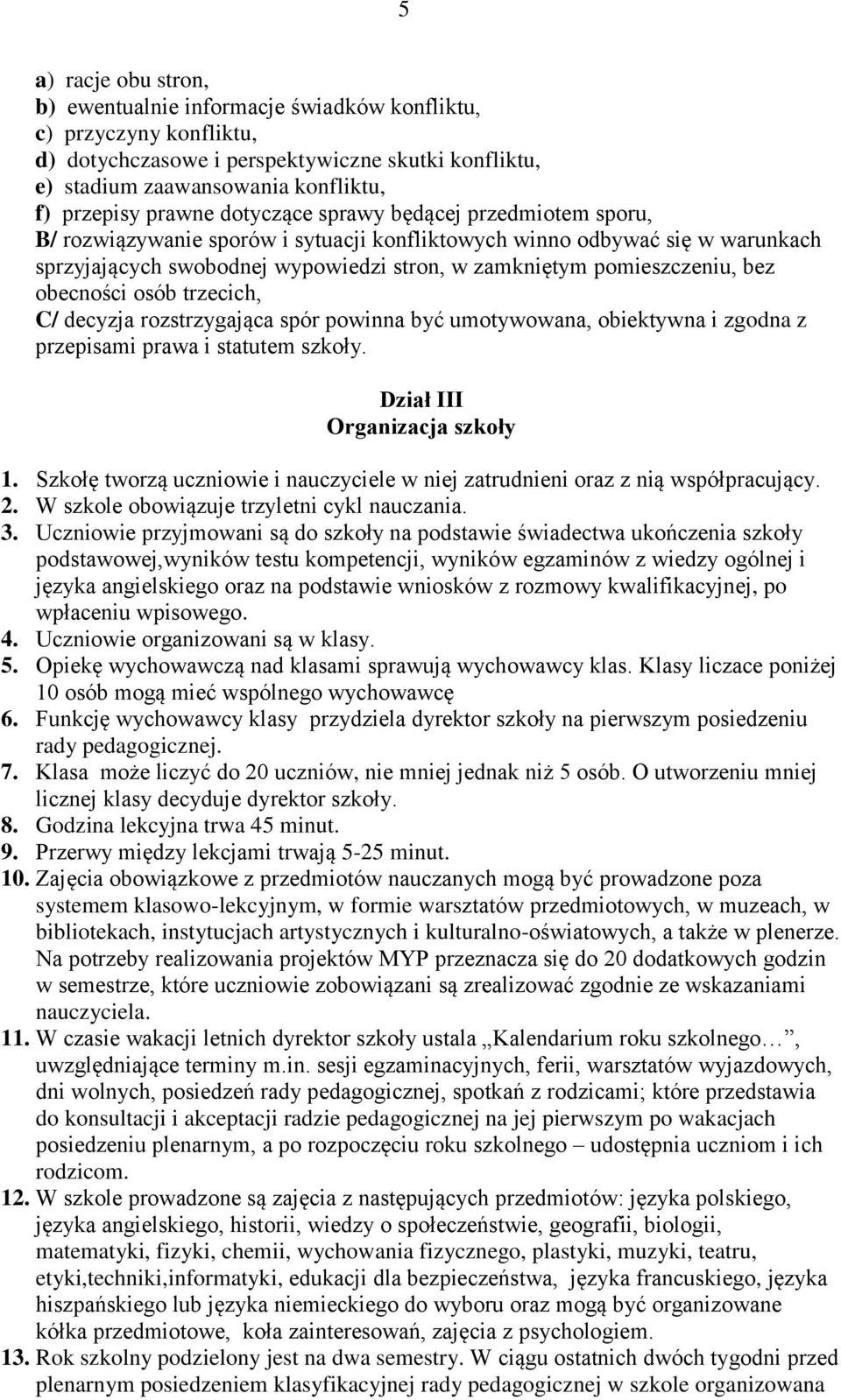 obecności osób trzecich, C/ decyzja rozstrzygająca spór powinna być umotywowana, obiektywna i zgodna z przepisami prawa i statutem szkoły. Dział III Organizacja szkoły 1.