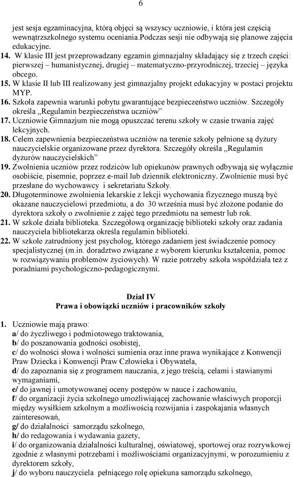 W klasie II lub III realizowany jest gimnazjalny projekt edukacyjny w postaci projektu MYP. 16. Szkoła zapewnia warunki pobytu gwarantujące bezpieczeństwo uczniów.