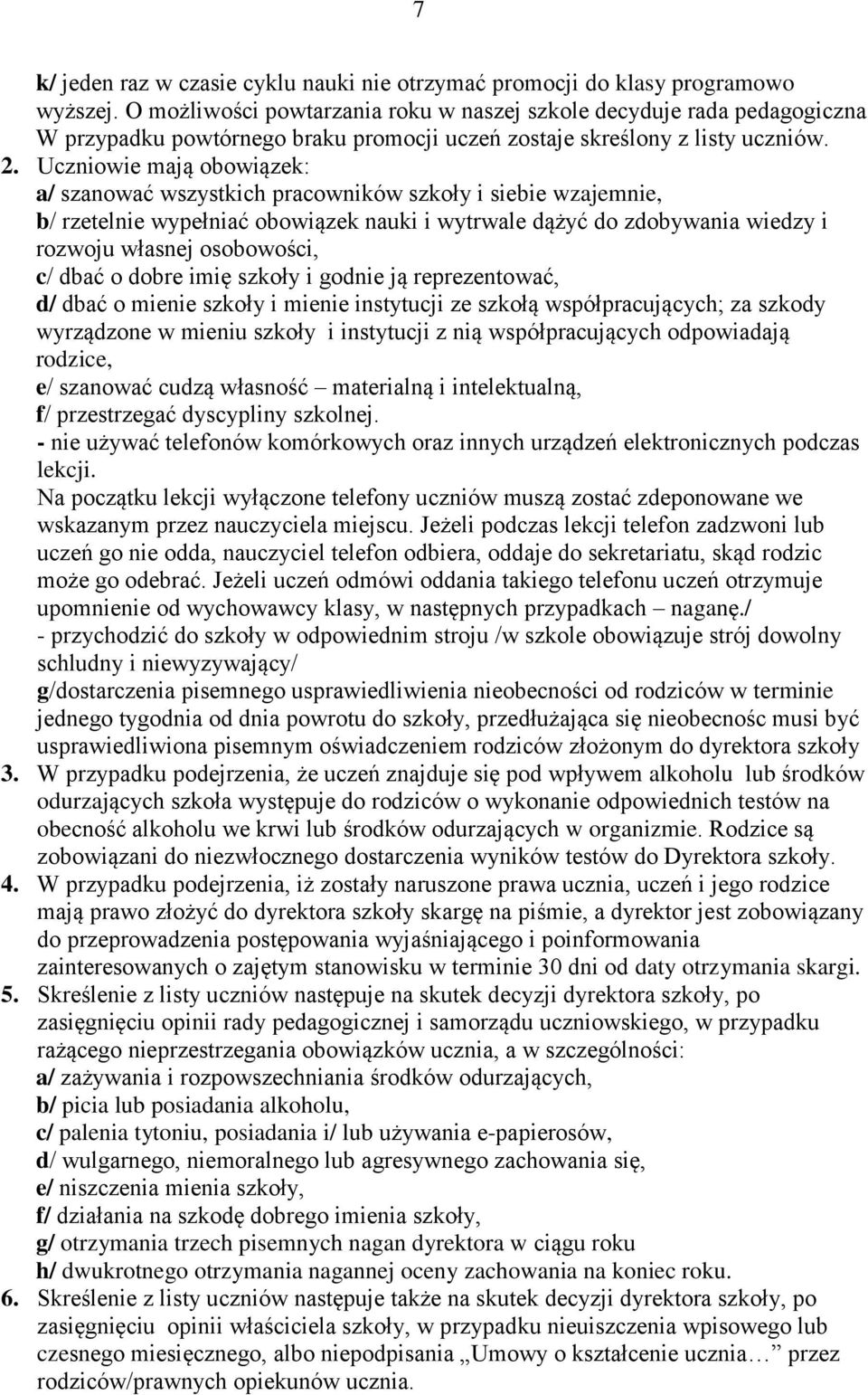 Uczniowie mają obowiązek: a/ szanować wszystkich pracowników szkoły i siebie wzajemnie, b/ rzetelnie wypełniać obowiązek nauki i wytrwale dążyć do zdobywania wiedzy i rozwoju własnej osobowości, c/