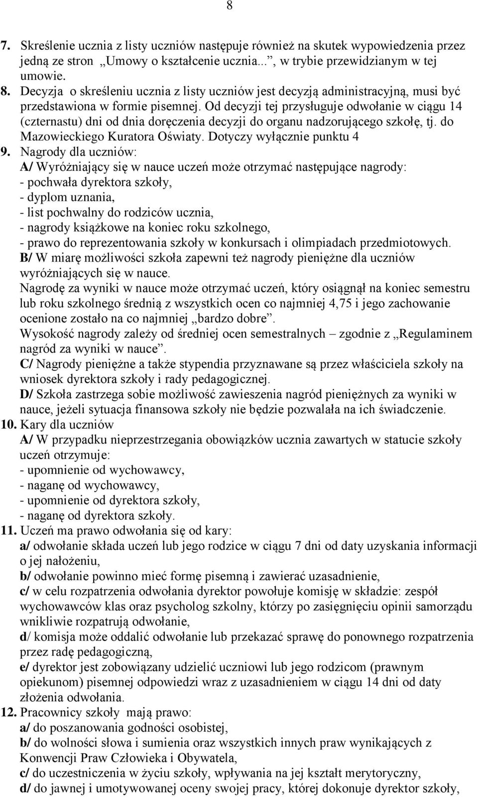 Od decyzji tej przysługuje odwołanie w ciągu 14 (czternastu) dni od dnia doręczenia decyzji do organu nadzorującego szkołę, tj. do Mazowieckiego Kuratora Oświaty. Dotyczy wyłącznie punktu 4 9.