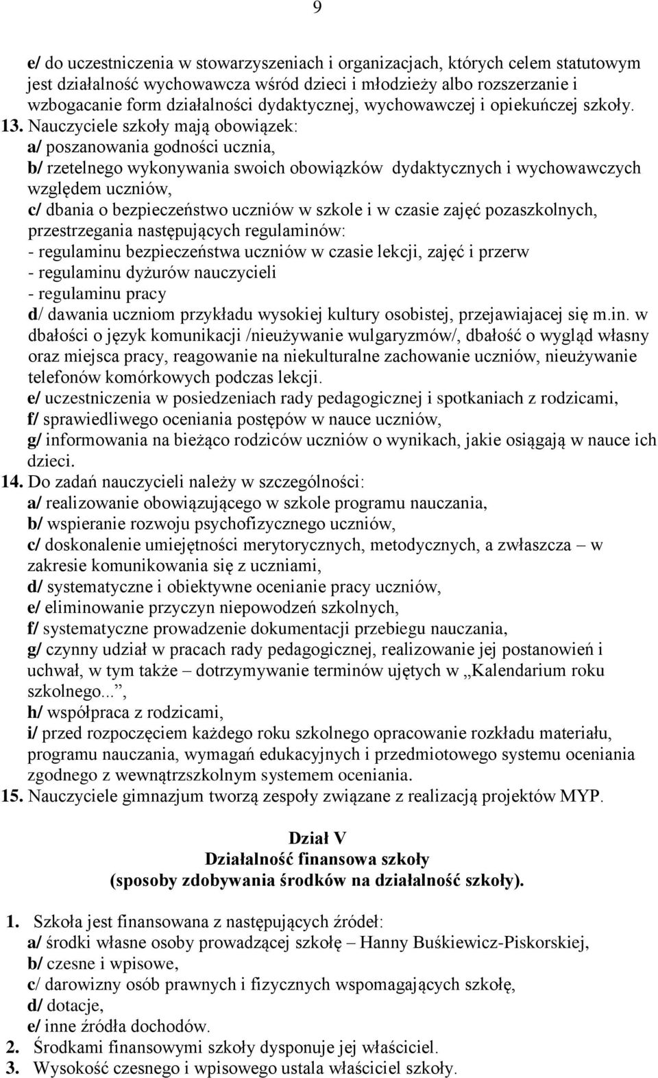 Nauczyciele szkoły mają obowiązek: a/ poszanowania godności ucznia, b/ rzetelnego wykonywania swoich obowiązków dydaktycznych i wychowawczych względem uczniów, c/ dbania o bezpieczeństwo uczniów w