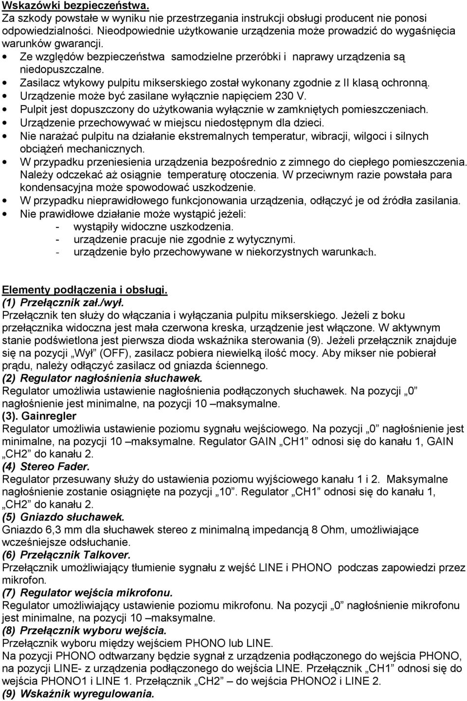 Zasilacz wtykowy pulpitu mikserskiego został wykonany zgodnie z II klasą ochronną. Urządzenie może być zasilane wyłącznie napięciem 230 V.