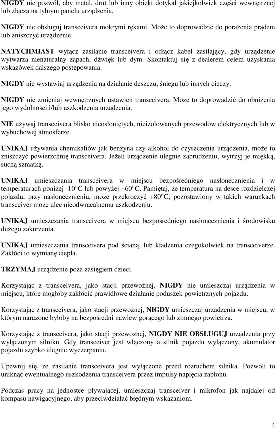 Skontaktuj się z dealerem celem uzyskania wskazówek dalszego postępowania. NIGDY nie wystawiaj urządzenia na działanie deszczu, śniegu lub innych cieczy.