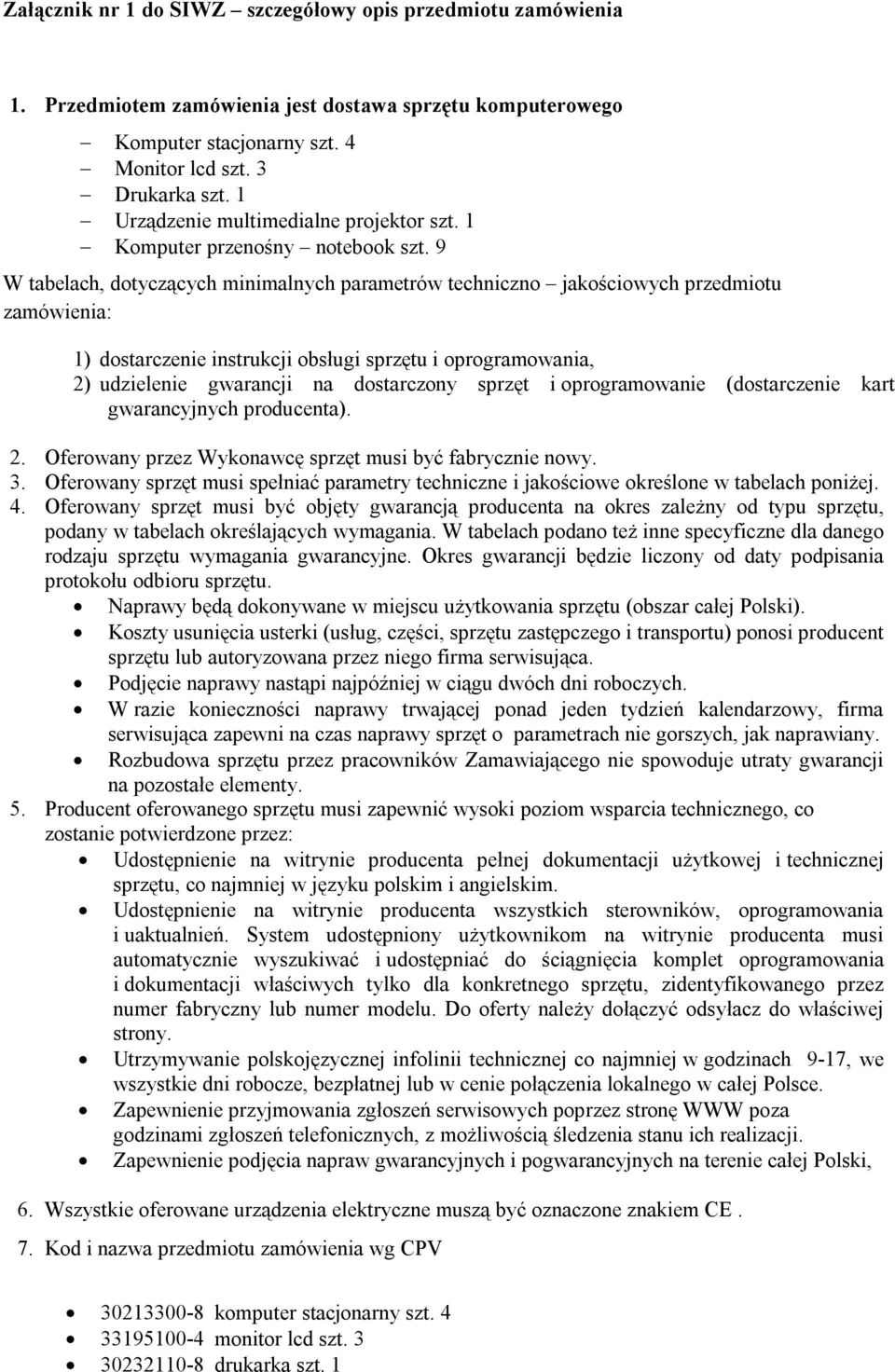 9 W tabelach, dotyczących minimalnych parametrów techniczno jakościowych przedmiotu zamówienia: 1) dostarczenie instrukcji obsługi sprzętu i oprogramowania, 2) udzielenie gwarancji na dostarczony