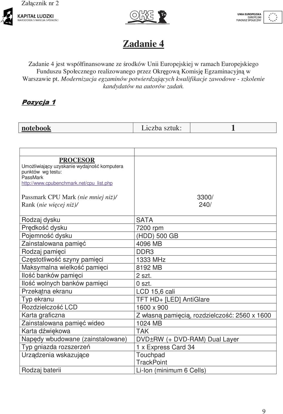 Pozycja 1 notebook Liczba sztuk: 1 PROCESOR UmoŜliwiający uzyskanie wydajność komputera punktów wg testu: PassMark http://www.cpubenchmark.net/cpu_list.