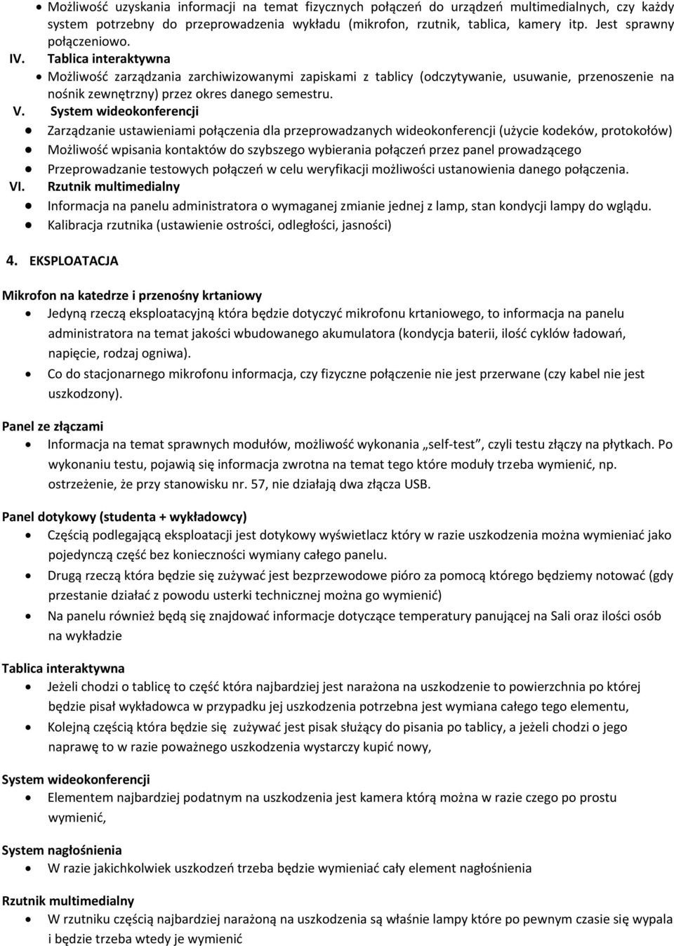 V. System wideokonferencji Zarządzanie ustawieniami połączenia dla przeprowadzanych wideokonferencji (użycie kodeków, protokołów) Możliwość wpisania kontaktów do szybszego wybierania połączeń przez