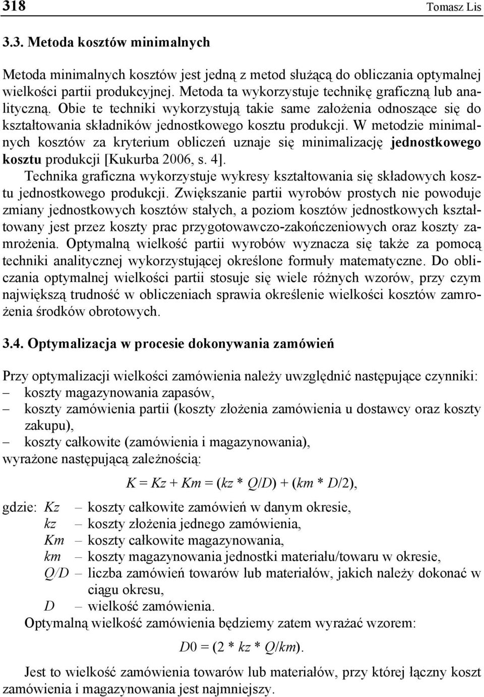 W metodzie minimalnych kosztów za kryterium obliczeń uznaje się minimalizację jednostkowego kosztu produkcji [Kukurba 2006, s. 4].