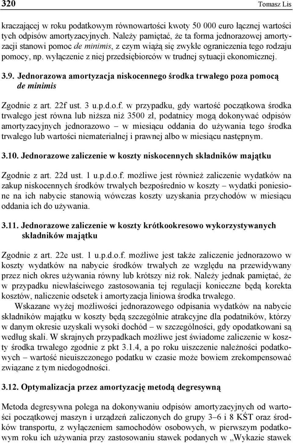 wyłączenie z niej przedsiębiorców w trudnej sytuacji ekonomicznej. 3.9. Jednorazowa amortyzacja niskocennego środka trwałego poza pomocą de minimis Zgodnie z art. 22f 