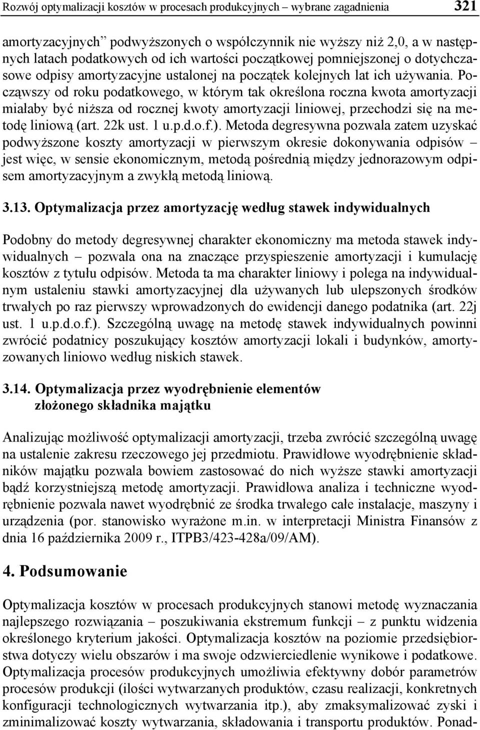 Począwszy od roku podatkowego, w którym tak określona roczna kwota amortyzacji miałaby być niższa od rocznej kwoty amortyzacji liniowej, przechodzi się na metodę liniową (art. 22k ust. 1 u.p.d.o.f.).