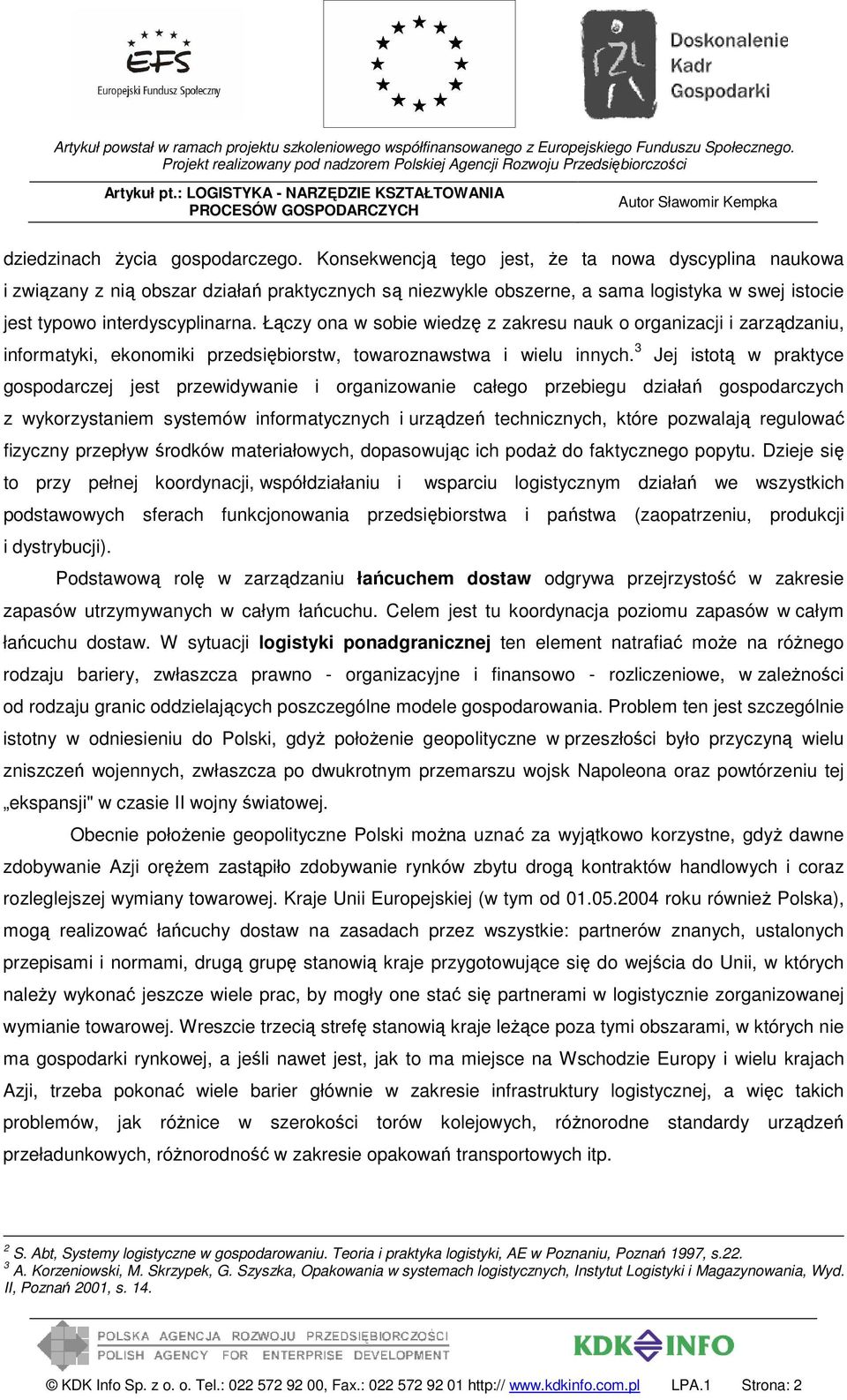 Łączy ona w sobie wiedzę z zakresu nauk o organizacji i zarządzaniu, informatyki, ekonomiki przedsiębiorstw, towaroznawstwa i wielu innych.