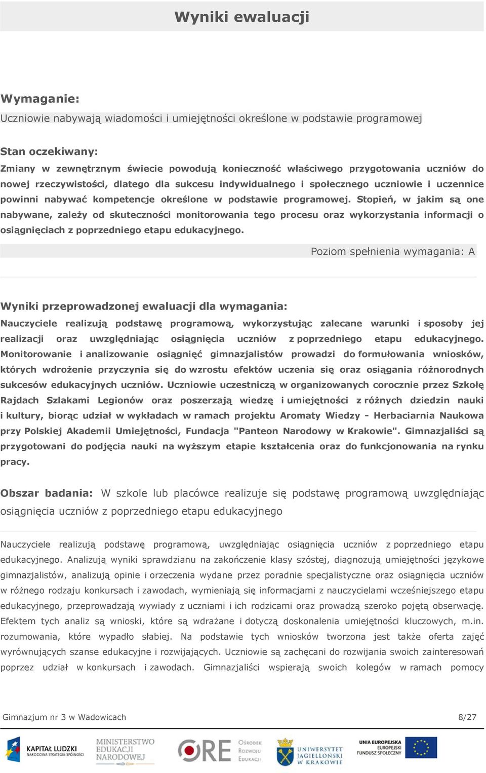 Stopień, w jakim są one nabywane, zależy od skuteczności monitorowania tego procesu oraz wykorzystania informacji o osiągnięciach z poprzedniego etapu edukacyjnego.