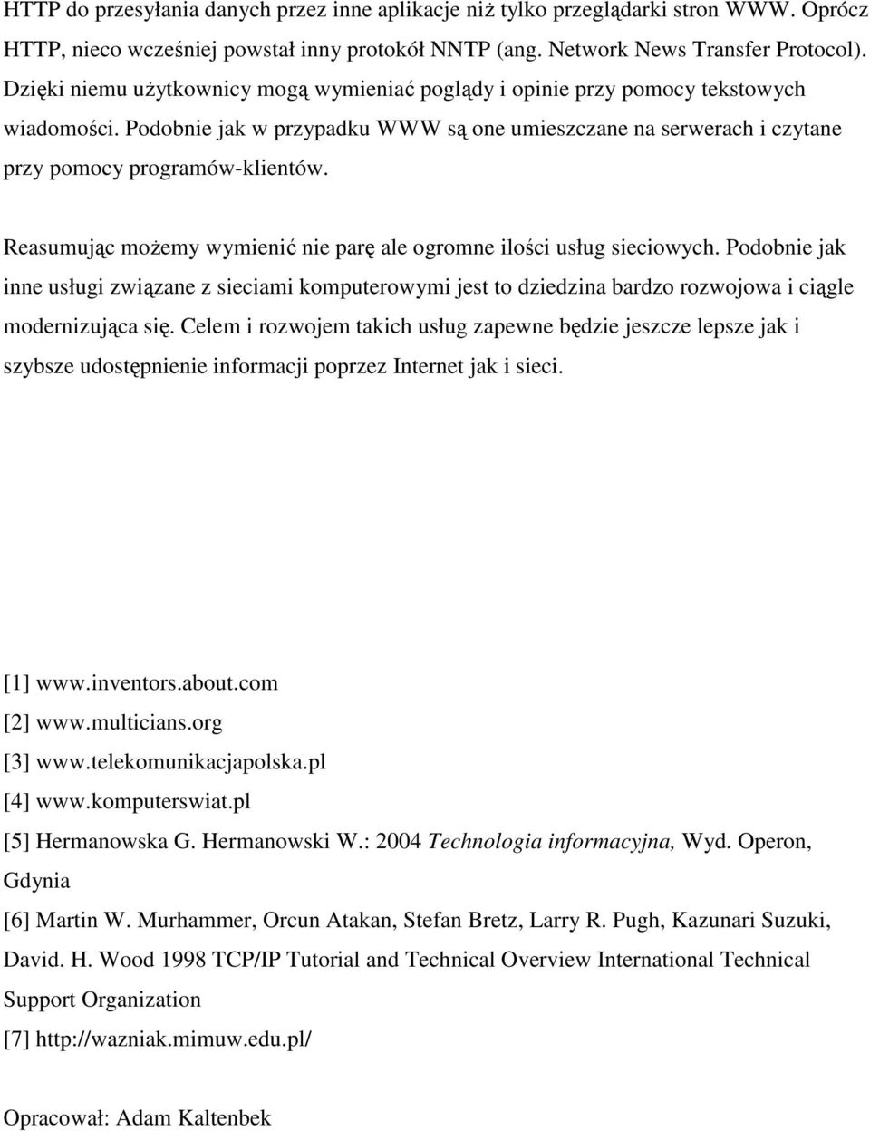 Reasumując moŝemy wymienić nie parę ale ogromne ilości usług sieciowych. Podobnie jak inne usługi związane z sieciami komputerowymi jest to dziedzina bardzo rozwojowa i ciągle modernizująca się.