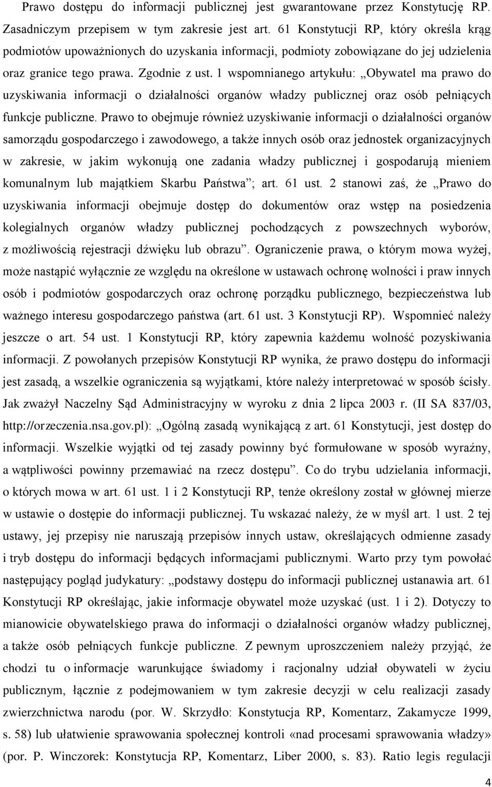 1 wspomnianego artykułu: Obywatel ma prawo do uzyskiwania informacji o działalności organów władzy publicznej oraz osób pełniących funkcje publiczne.