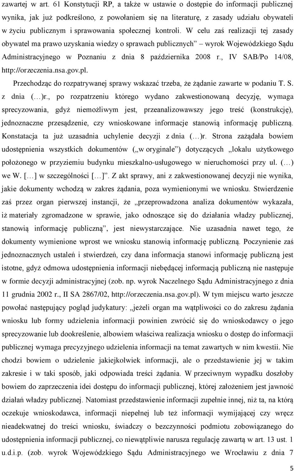 społecznej kontroli. W celu zaś realizacji tej zasady obywatel ma prawo uzyskania wiedzy o sprawach publicznych wyrok Wojewódzkiego Sądu Administracyjnego w Poznaniu z dnia 8 października 2008 r.