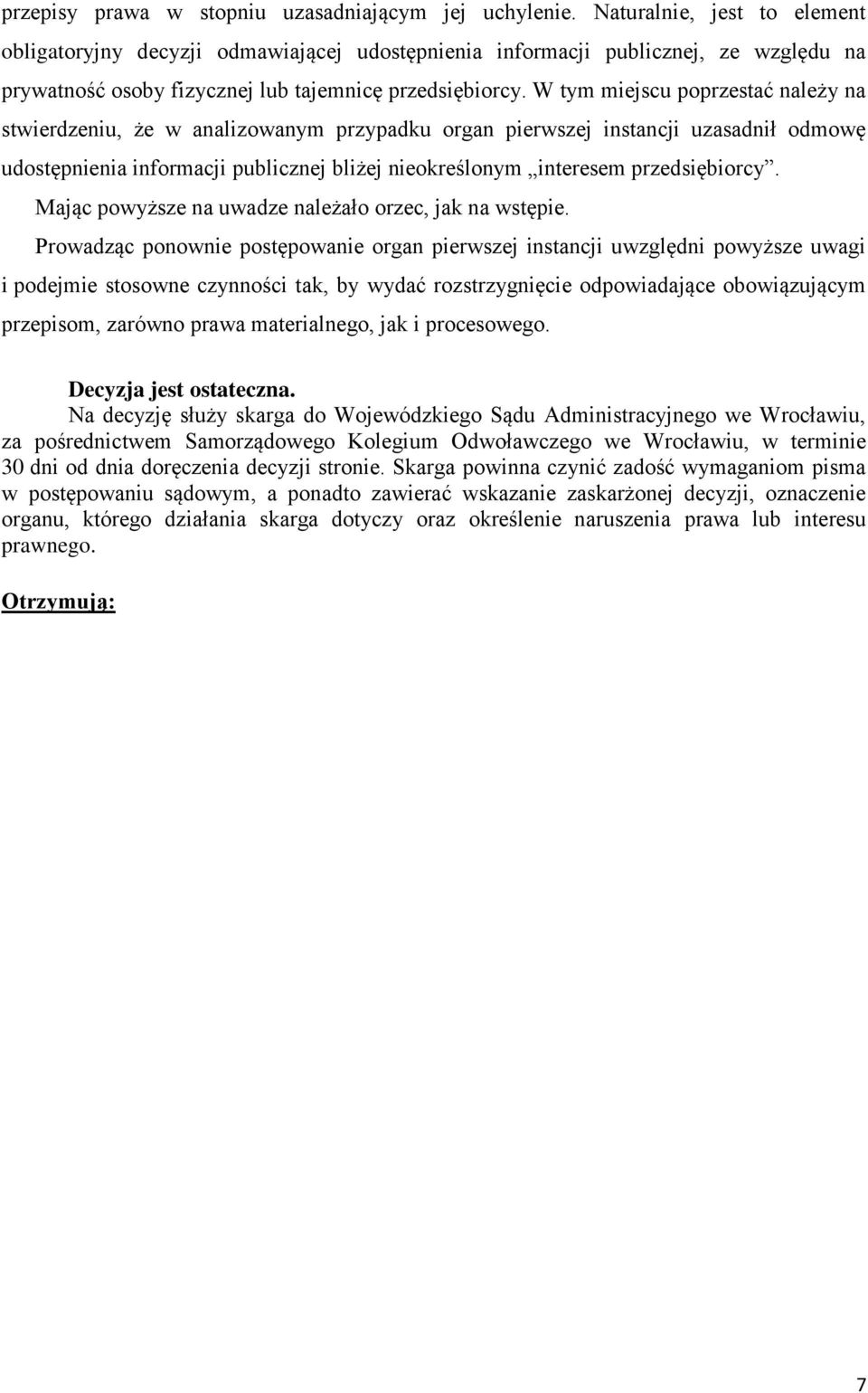 W tym miejscu poprzestać należy na stwierdzeniu, że w analizowanym przypadku organ pierwszej instancji uzasadnił odmowę udostępnienia informacji publicznej bliżej nieokreślonym interesem