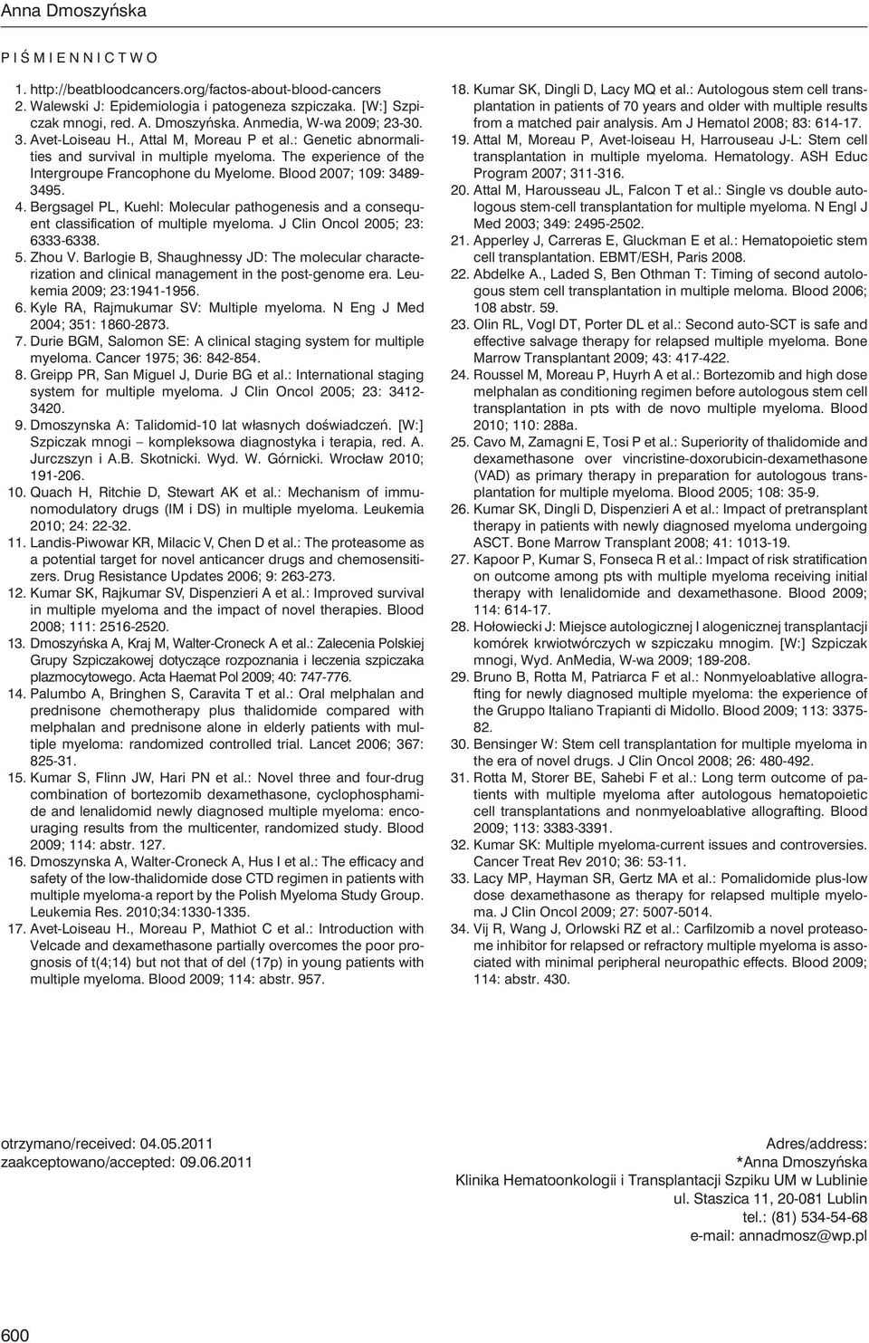 Bergsagel PL, Kuehl: Molecular pathogenesis and a consequent classification of multiple myeloma. J Clin Oncol 2005; 23: 6333-6338. 5. Zhou V.