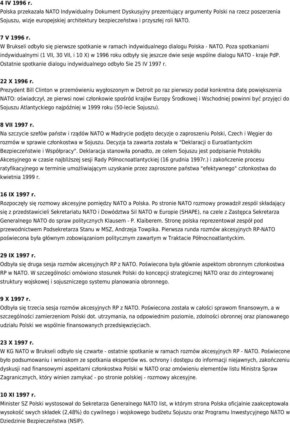 Poza spotkaniami indywidualnymi (1 VII, 30 VII, i 10 X) w 1996 roku odbyły się jeszcze dwie sesje wspólne dialogu NATO - kraje PdP. Ostatnie spotkanie dialogu indywidualnego odbyło Sie 25 IV 1997 r.