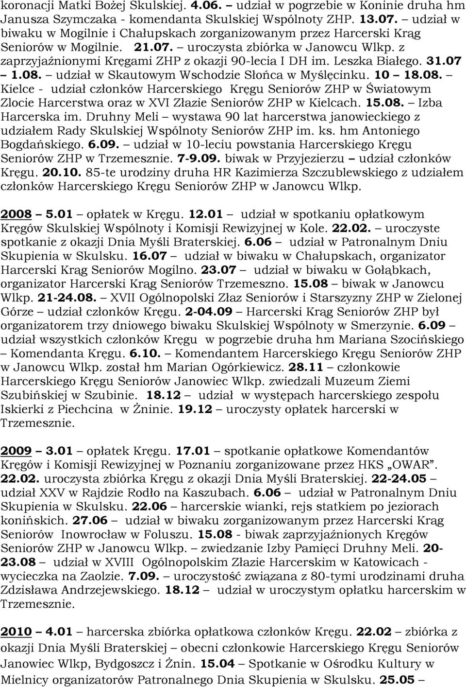 Leszka Białego. 31.07 1.08. udział w Skautowym Wschodzie Słońca w Myślęcinku. 10 18.08. Kielce - udział członków Harcerskiego Kręgu Seniorów ZHP w Światowym Zlocie Harcerstwa oraz w XVI Złazie Seniorów ZHP w Kielcach.