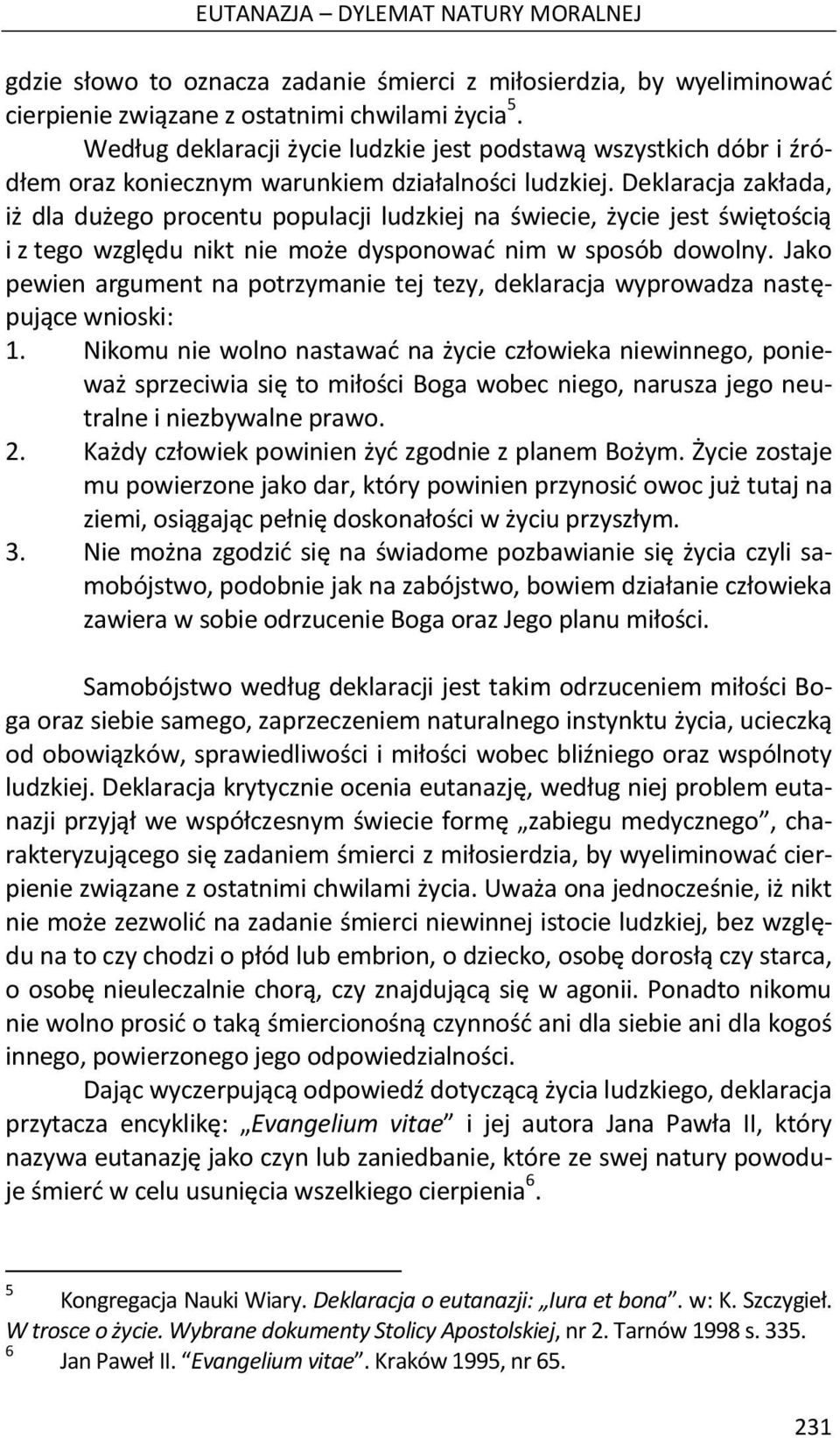 Deklaracja zakłada, iż dla dużego procentu populacji ludzkiej na świecie, życie jest świętością i z tego względu nikt nie może dysponować nim w sposób dowolny.