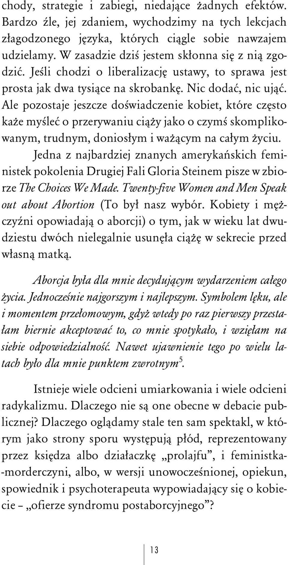 Ale pozostaje jeszcze doàwiadczenie kobiet, które czåsto kaòe myàleå o przerywaniu ciâòy jako o czymà skomplikowanym, trudnym, doniosûym i waòâcym na caûym Òyciu.