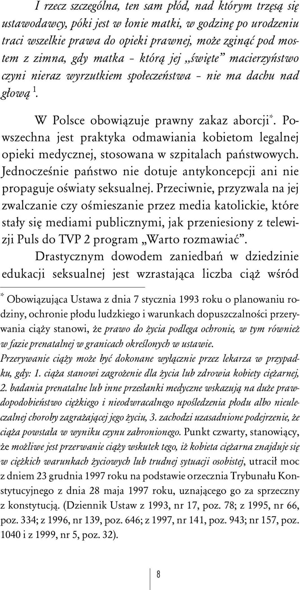 Powszechna jest praktyka odmawiania kobietom legalnej opieki medycznej, stosowana w szpitalach paºstwowych. JednoczeÀnie paºstwo nie dotuje antykoncepcji ani nie propaguje oàwiaty seksualnej.